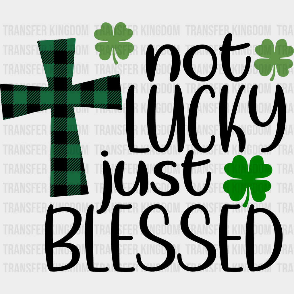 Not Lucky Just Blessed St. Patrick's Day Design - DTF heat transfer - Transfer Kingdom