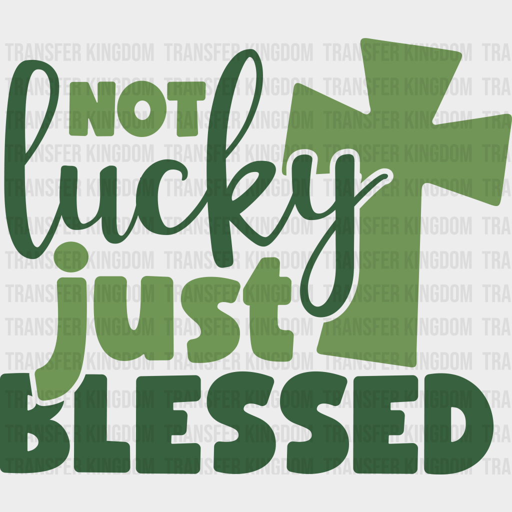 Not Lucky Just Blessed St. Patrick's Day Design - DTF heat transfer - Transfer Kingdom