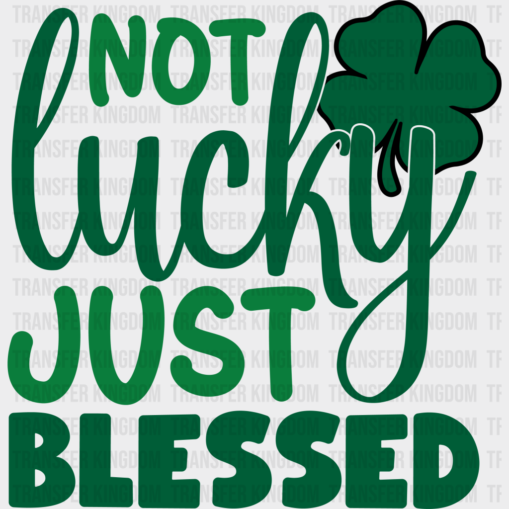 Not Lucky Just Blessed St. Patrick's Day Design - DTF heat transfer - Transfer Kingdom