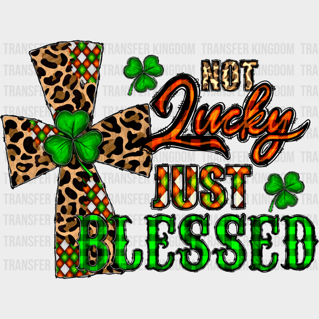 Not Lucky Just Blessed St. Patrick's Day Design - DTF heat transfer - Transfer Kingdom