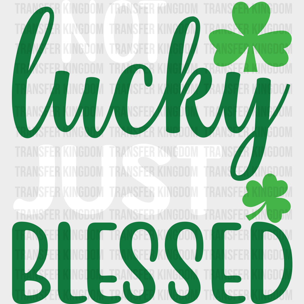 Not Lucky Just Blessed St. Patrick's Day Design - DTF heat transfer - Transfer Kingdom