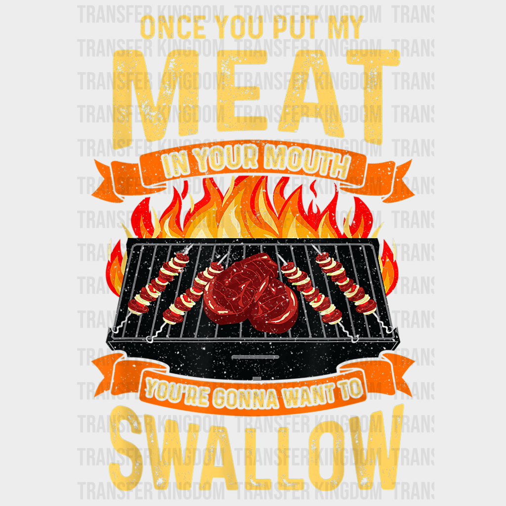 Once You Put My Meat In Your Mouth You're Going To Want To Swallow Design - DTF heat transfer - Transfer Kingdom