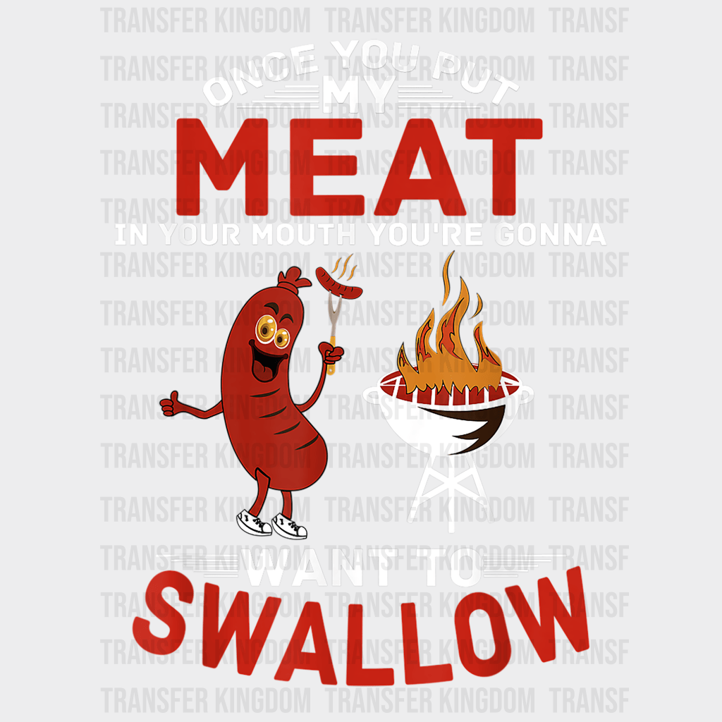 Once You Put My Meat In Your Mouth You're Going To Want To Swallow Design - DTF heat transfer - Transfer Kingdom