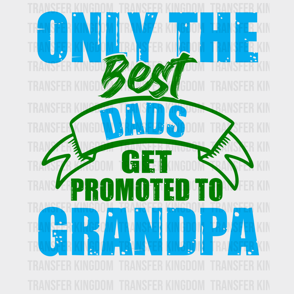 Only The Best Dads Get Promoted To Grandpa Design - DTF heat transfer - Transfer Kingdom