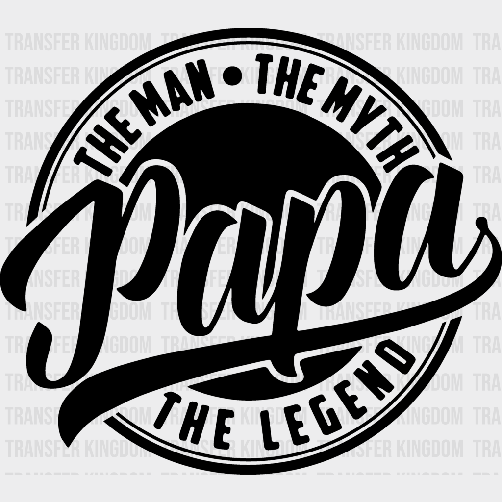 Papa The Man The Myth The Legend Design - DTF heat transfer - Transfer Kingdom