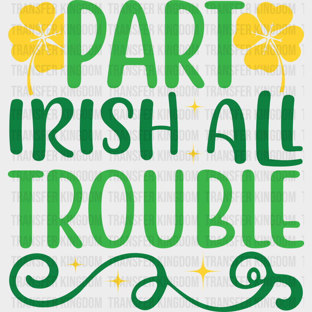 Part Irish All Trouble St. Patrick's Day Design - DTF heat transfer - Transfer Kingdom