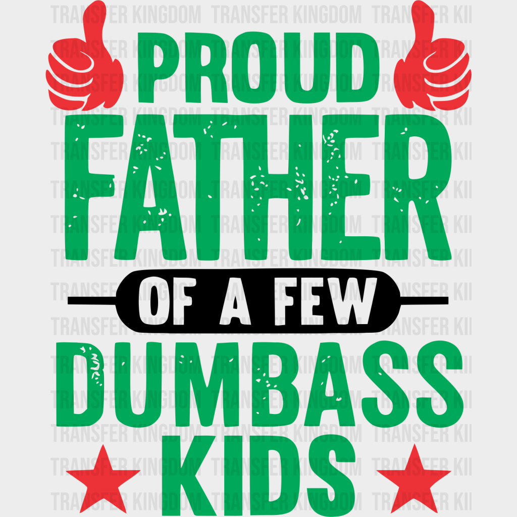 Proud Father Of A Few Dumbass Kids Design - DTF heat transfer - Transfer Kingdom
