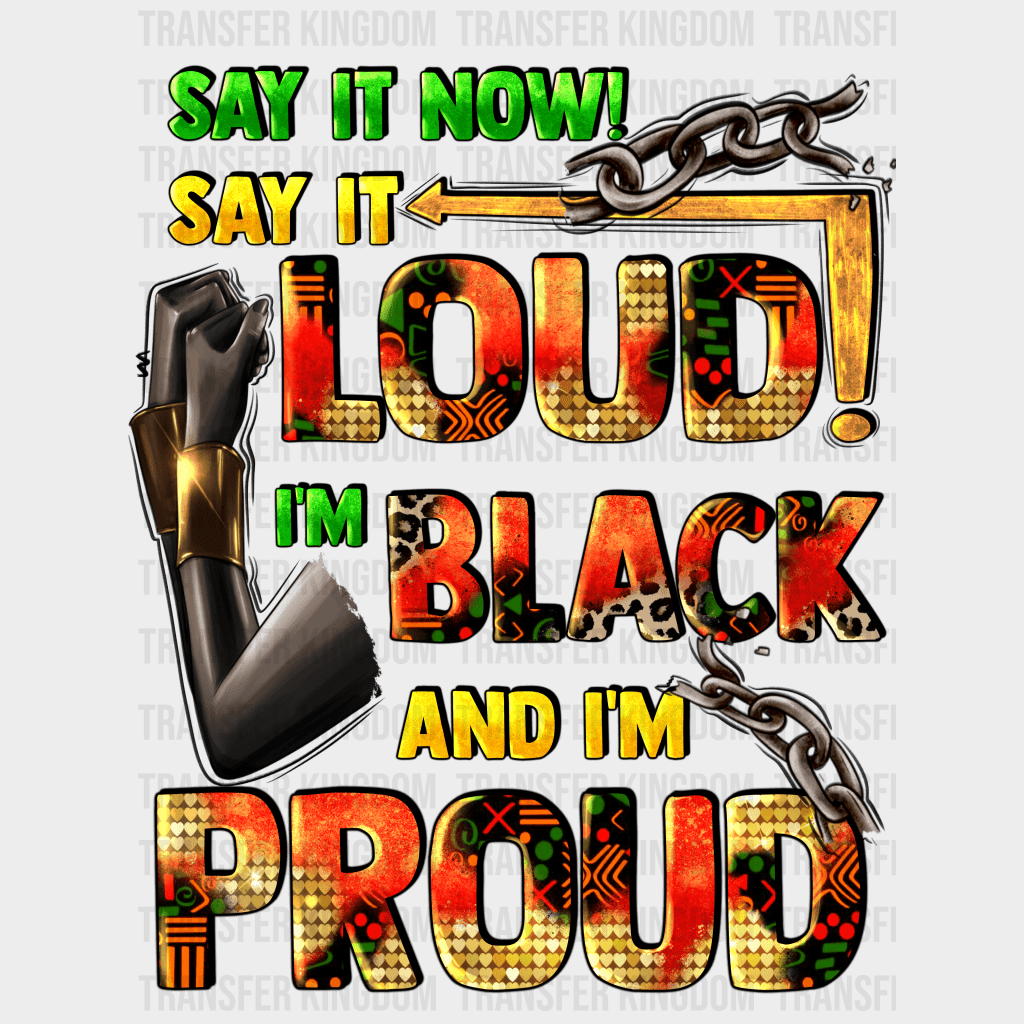 Say It Now! Say It Loud! I'm Black And I'm Proud - BLM design DTF heat transfer - Transfer Kingdom