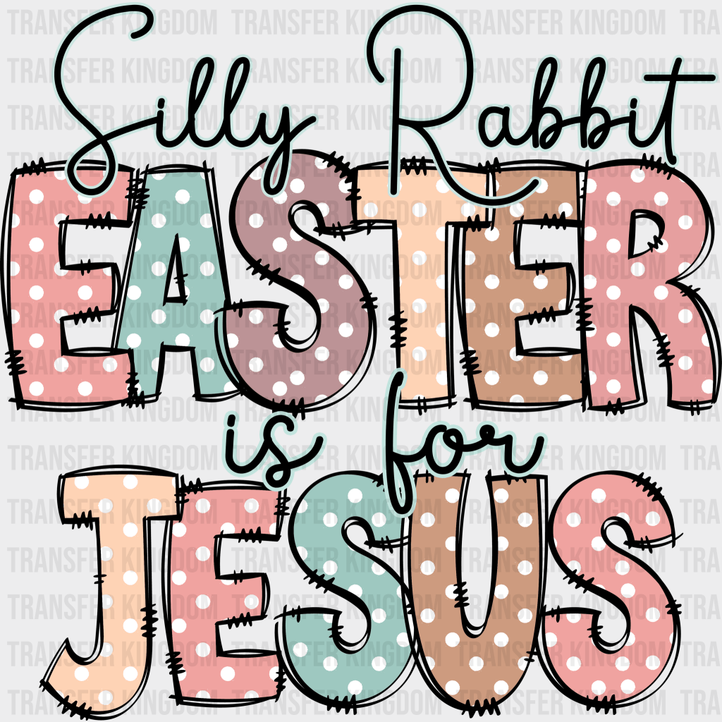 Silly Rabbit Easter Is For Jesus Easter Design - DTF heat transfer - Transfer Kingdom