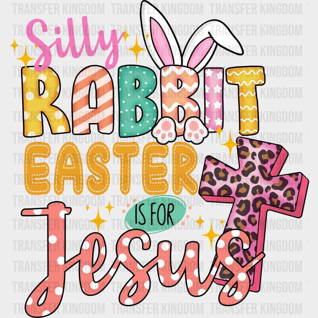 Silly Rabbit Easter Is For Jesus Easter Design - DTF heat transfer - Transfer Kingdom