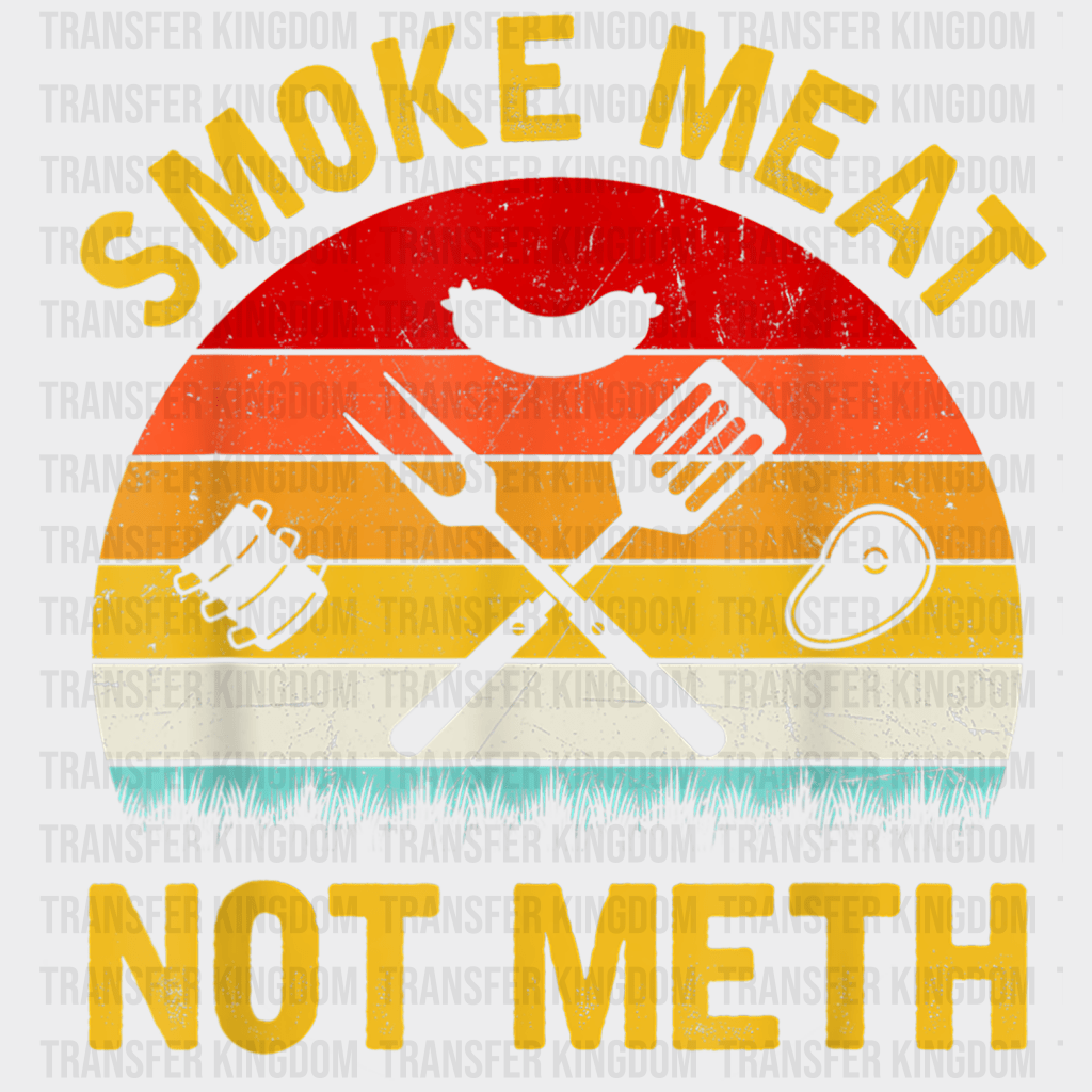 Smoke Meat Not Meth Design - DTF heat transfer - Transfer Kingdom