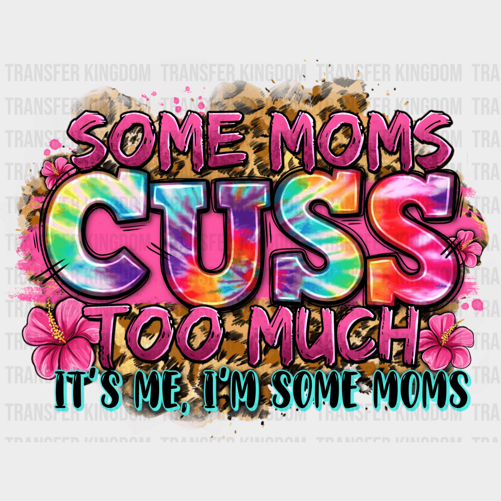 Some Moms Cuss Too Much It's Me I'm Some Mom - Mothers Day - Funny Mom - Design - DTF heat transfer - Transfer Kingdom