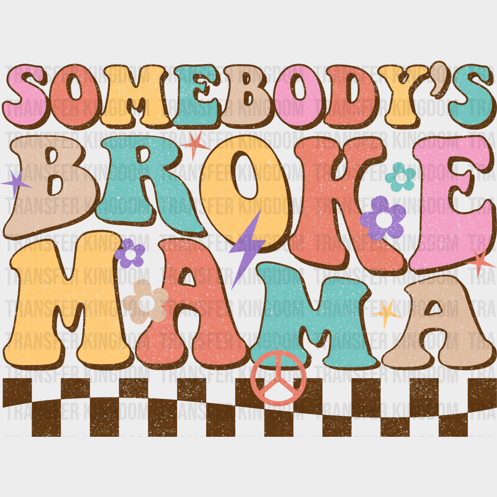 Somebody's Broke Mama - Mothers Day - Funny Mom - Design - DTF heat transfer - Transfer Kingdom