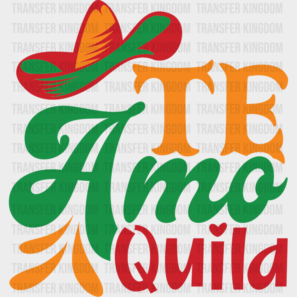 Te Amo Quila - Cinco De Mayo DTF heat transfer - Transfer Kingdom