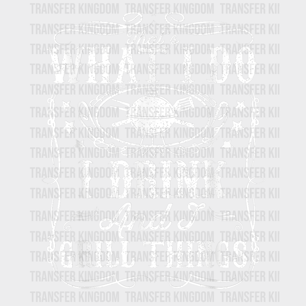 That's What I Do I Drink and I Grill Things Design - DTF heat transfer - Transfer Kingdom