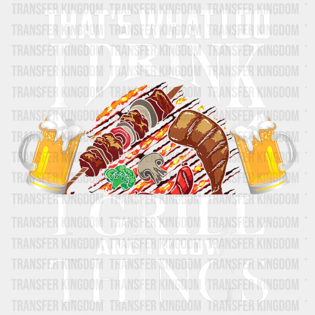 That's What I Do I Drink I Grill And I Know Things Design - DTF heat transfer - Transfer Kingdom