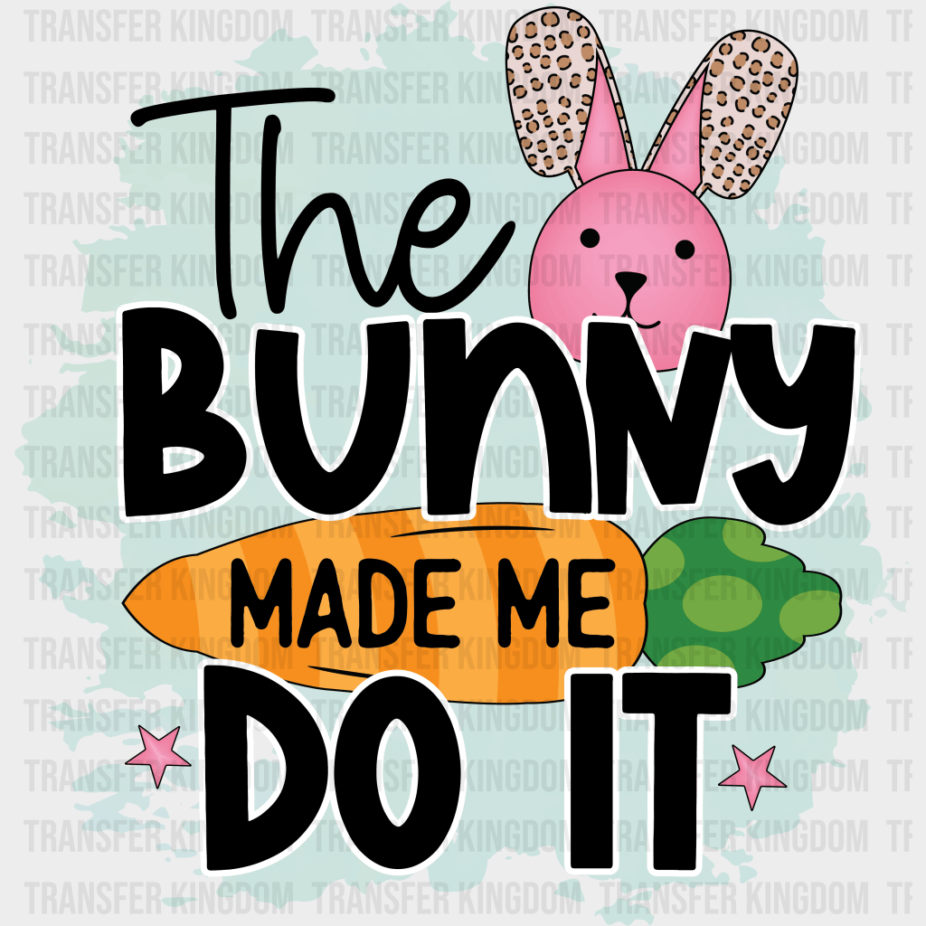 The Bunny Made Me Do It Easter Design - DTF heat transfer - Transfer Kingdom