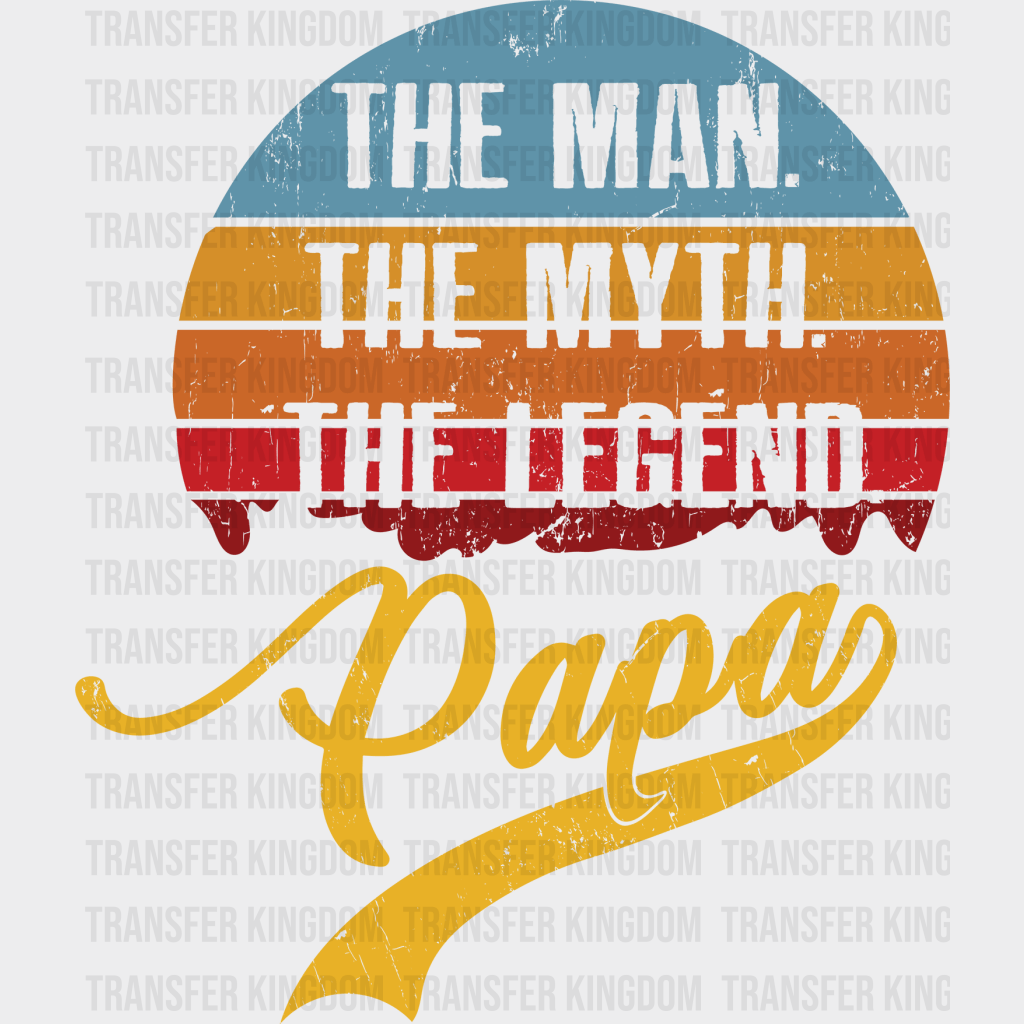 The Man The Myth The Legend Papa Design - DTF heat transfer - Transfer Kingdom
