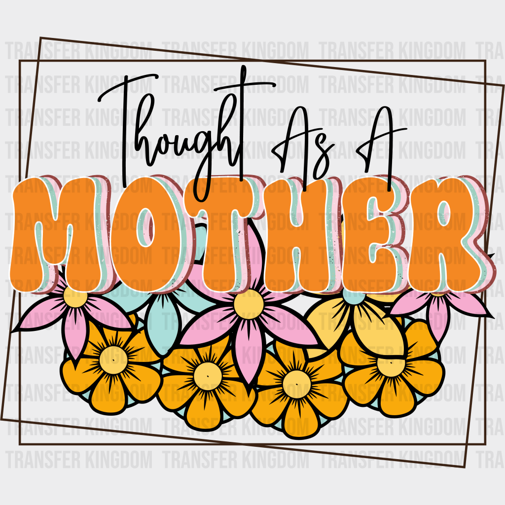 Thought As A Mother - Mothers Day - Funny Mom - Design - DTF heat transfer - Transfer Kingdom