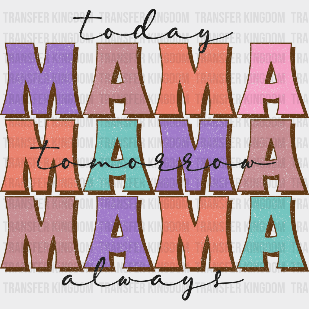 Today Mama Tomorrow Mama Always Mama - Mothers Day - DTF Transfer - Transfer Kingdom