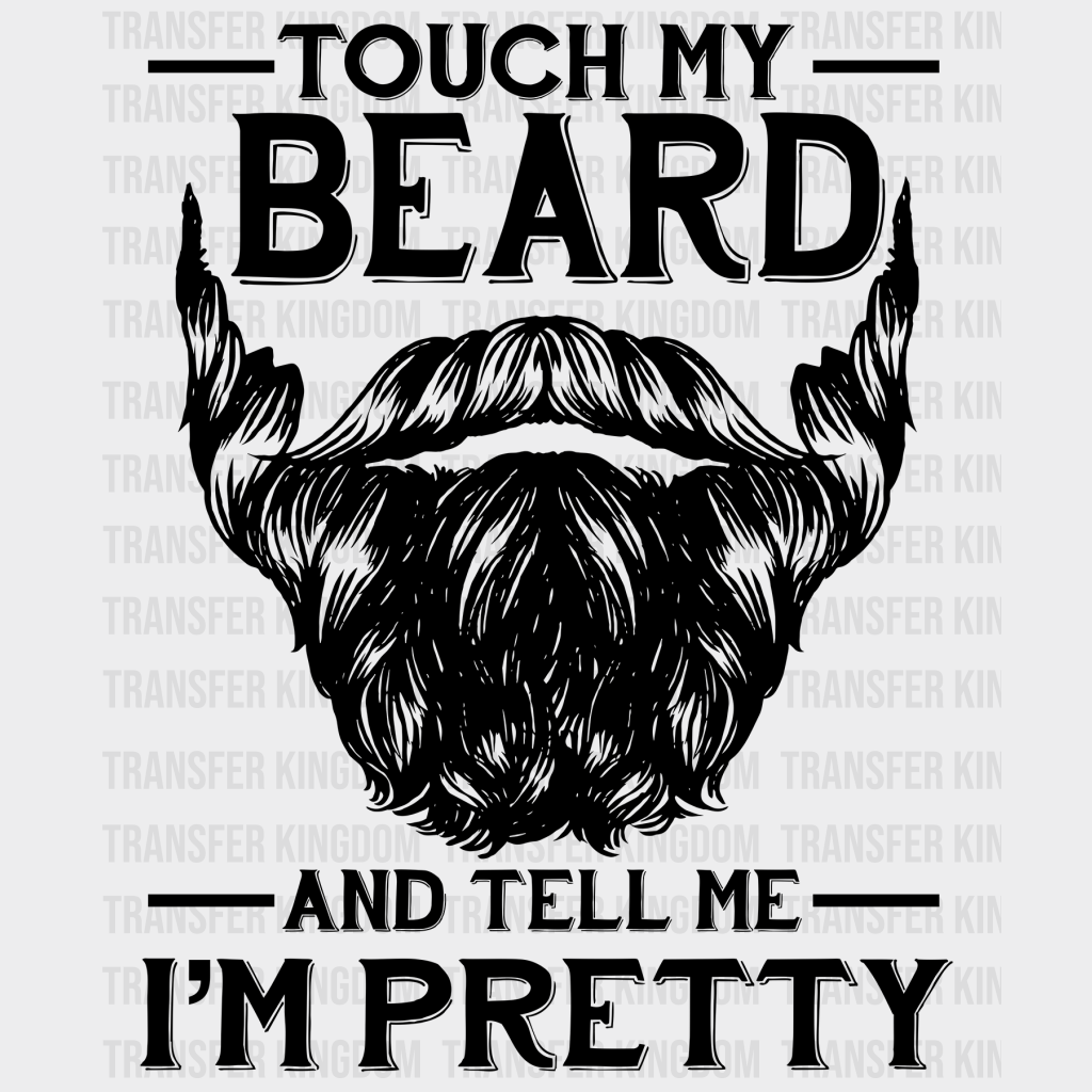 Touch My Beard And Tell Me I'm Pretty Design - DTF heat transfer - Transfer Kingdom