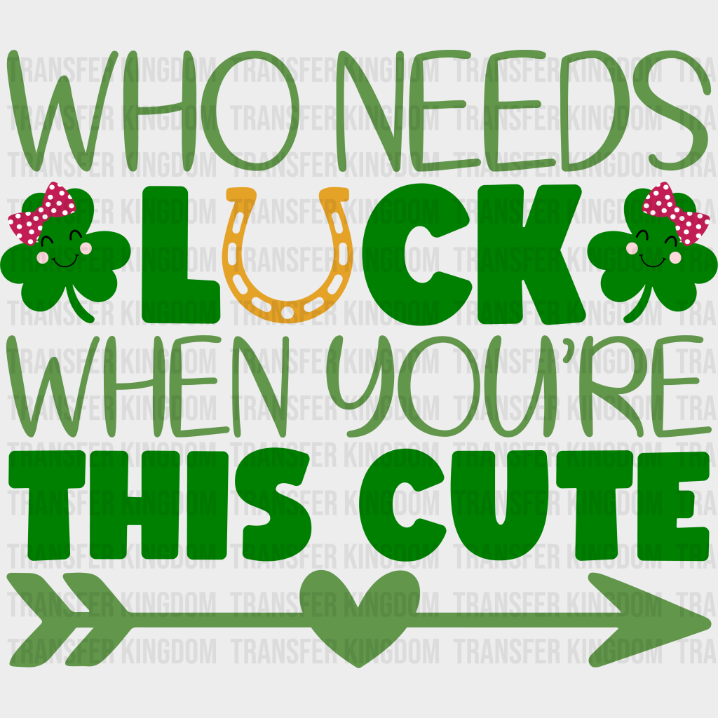 Who Needs Luck When You're This Cute St. Patrick's Day Design - DTF heat transfer - Transfer Kingdom
