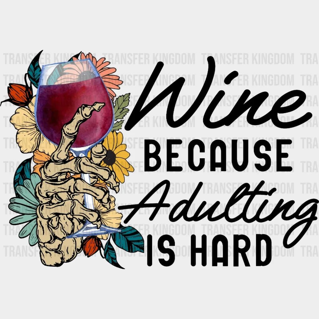 Wine Because Adulting Is Hard - Funny Drinking Drink Lovers Design Dtf Heat Transfer