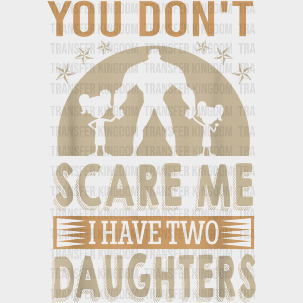 You Can't Scare Me I Have Two Daughters Design - DTF heat transfer - Transfer Kingdom
