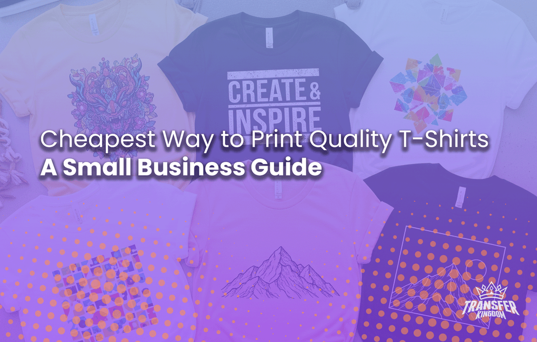 Cheapest Way to Print Quality T-Shirts (2025 Small Business Guide)
