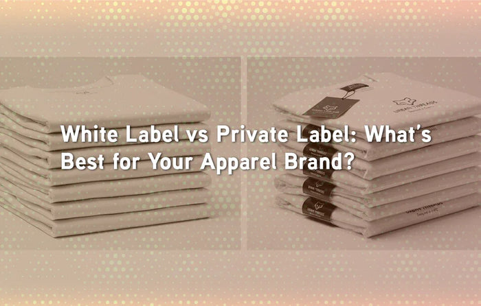 White Label vs Private Label: What’s Best for Your Apparel Brand?