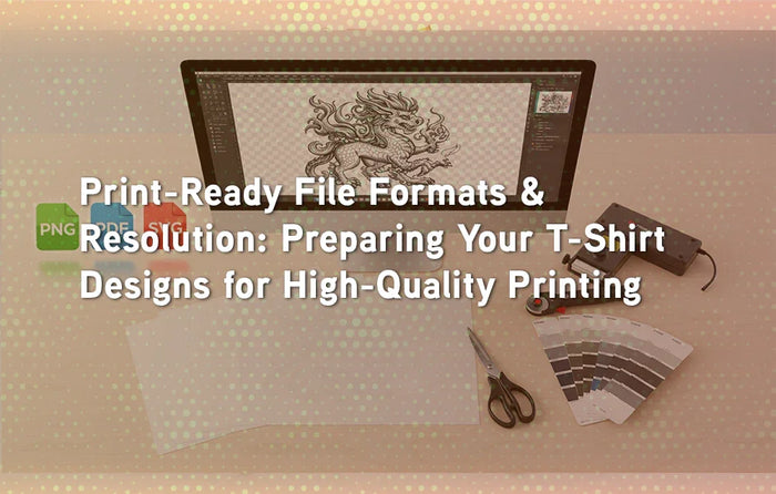 Print-Ready File Formats & Resolution: Preparing Your T-Shirt Designs for High-Quality Printing