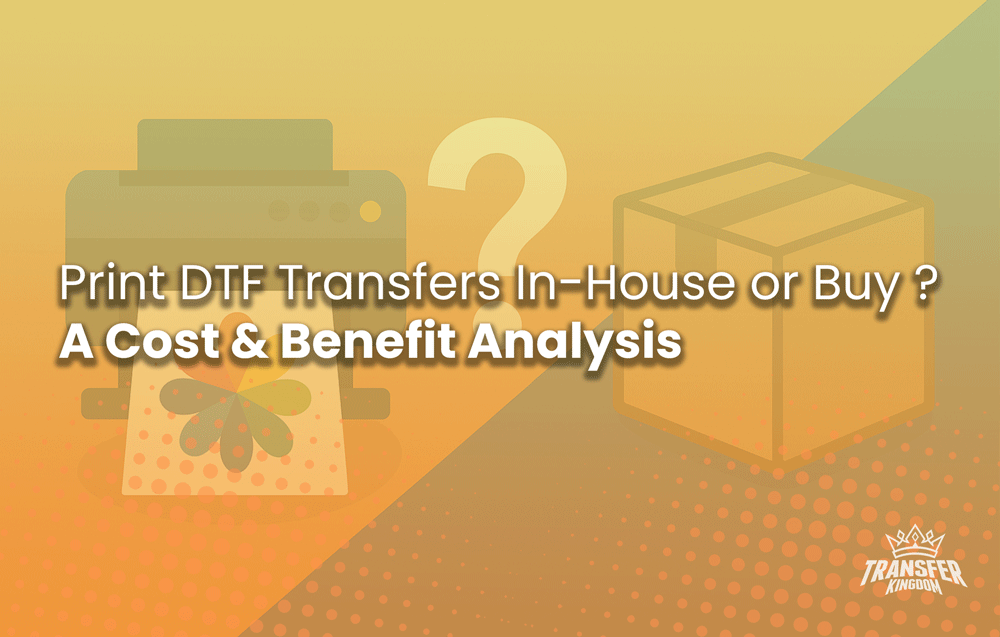 Print DTF Transfers In-House or Buy? A 2025 Cost & Benefit Analysis