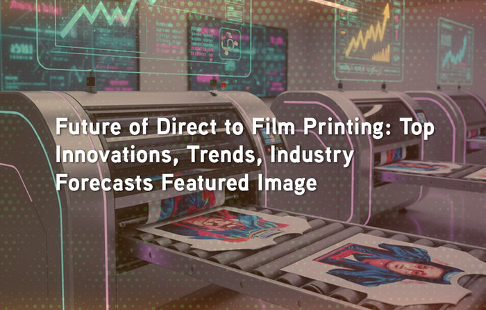 Future of Direct to Film Printing: Top Innovations, Trends, Industry Forecasts