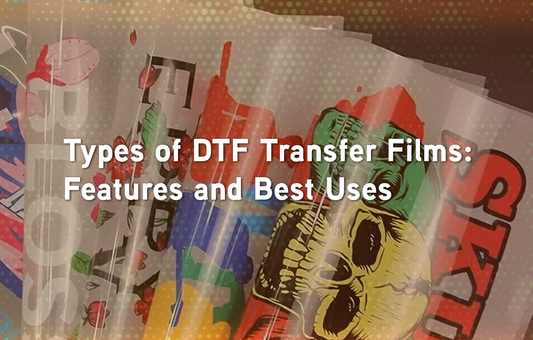 Types of DTF Transfer Films: Features and Best Uses