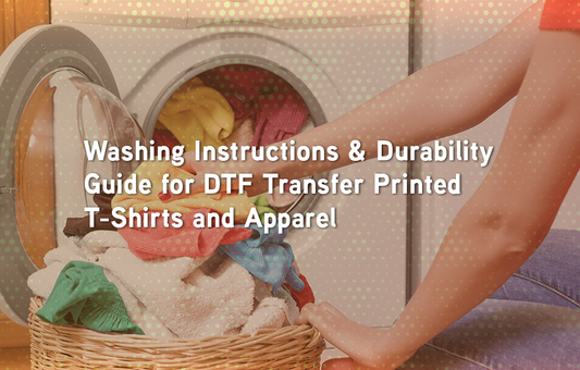 Washing Instructions & Durability Guide for DTF Transfer Printed T-Shirts and Apparel