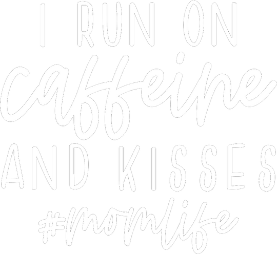 I Run On Caffeine And Kisses Mom Life - Working Mom - Funny Mom - Coffee Lover - Design - DTF heat transfer - Transfer Kingdom