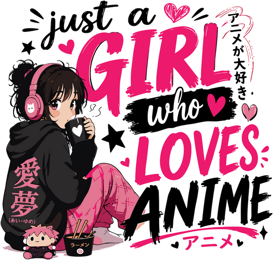 Just A Girl Who Loves Anime - Anime DTF Transfers