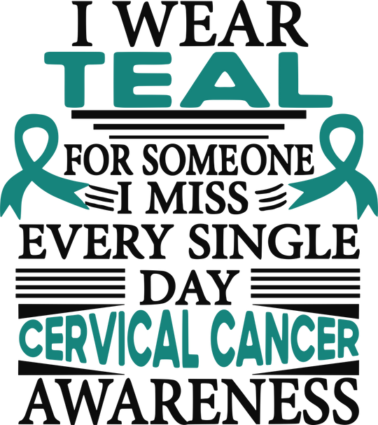 I Wear Teal For Someone I Miss Every Single Day - Cervical Cancer DTF Transfers
