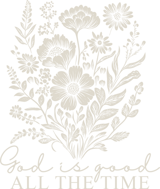 God Is Good All The Time Flowers - Christianity DTF Transfer