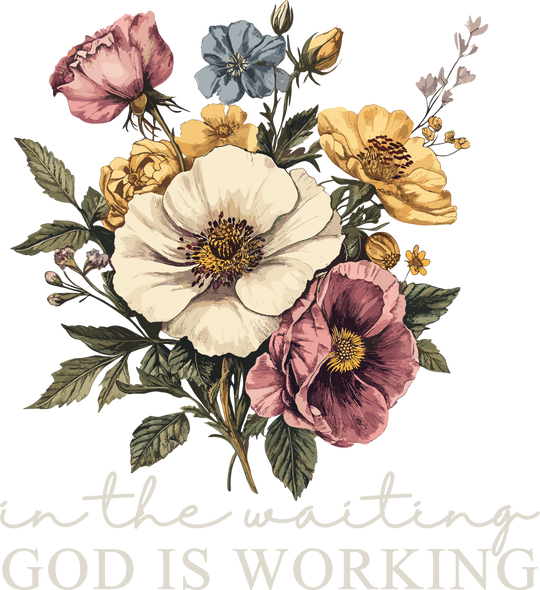 In The Waiting God Is Working Flowers - Christianity DTF Transfer
