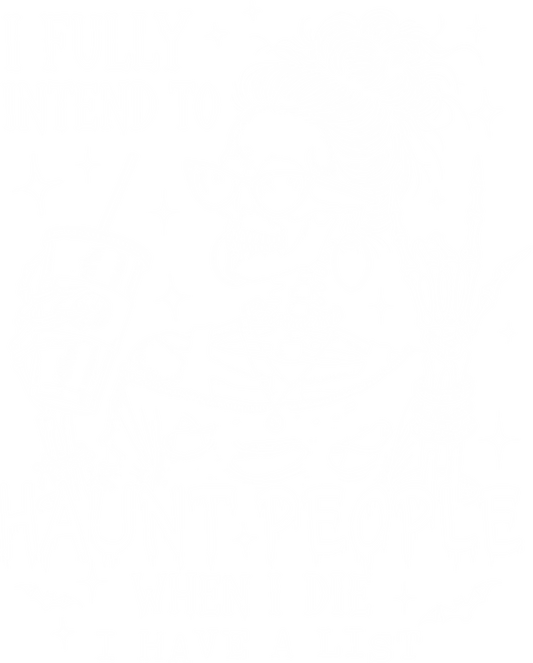 I Fully Intend To Haunt People When I Die - Halloween DTF Transfer