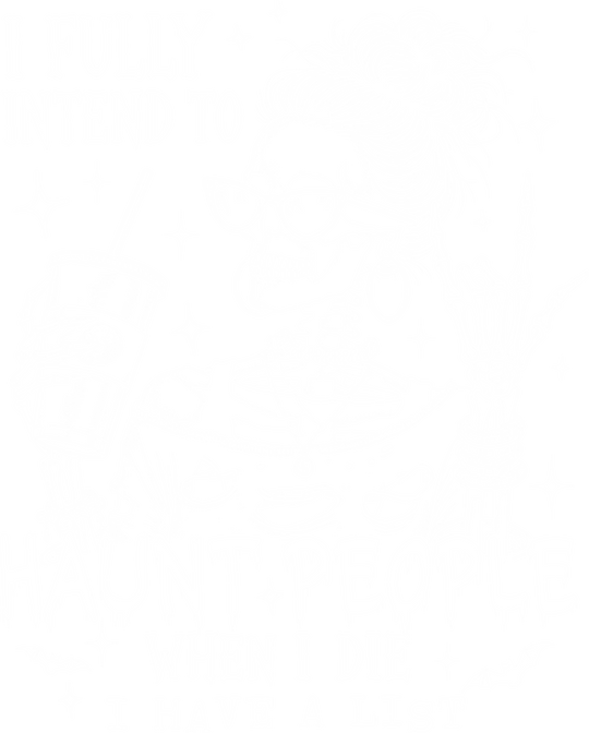 I Fully Intend To Haunt People When I Die - Halloween DTF Transfer