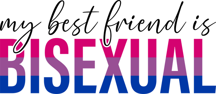 My Best Friend Is Bisexual - Bisexual DTF Transfers