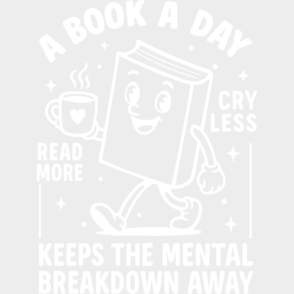 A Book A Day Keeps The Mental Breakdown Away - Reading DTF Transfers - Adult Unisex - S & M (10’’) / Light Color Design
