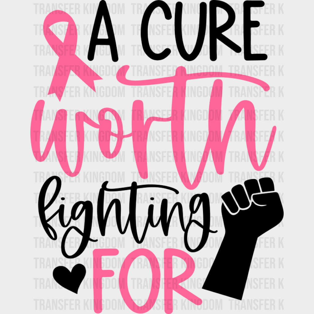 A Cure Worth Fighting For - Cancer DTF Transfer Unisex - S & M (10’’) Dark Color Design (See Imaging)