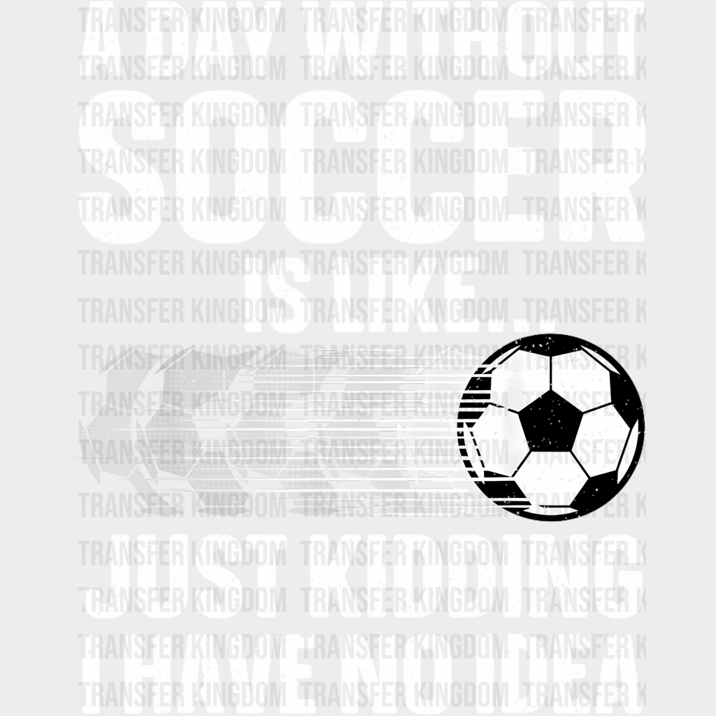 A Day Without Soccer Is Like - Dtf Heat Transfer Unisex S & M (10’’) / Light Color Design (See