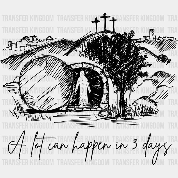 A Lot Can Happen In 3 Days - Christianity DTF Transfer