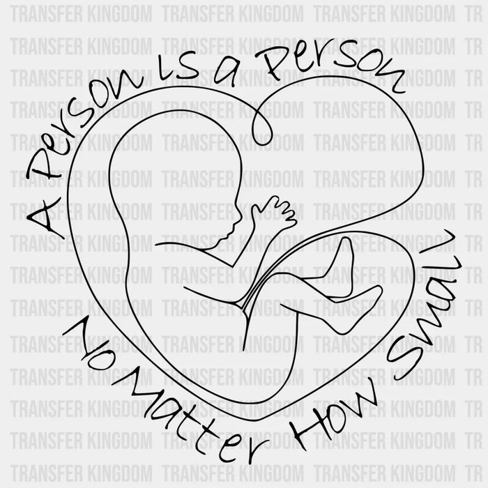 A Person Is A Person No Matter How Small - Anti Abortion Design - DTF heat transfer