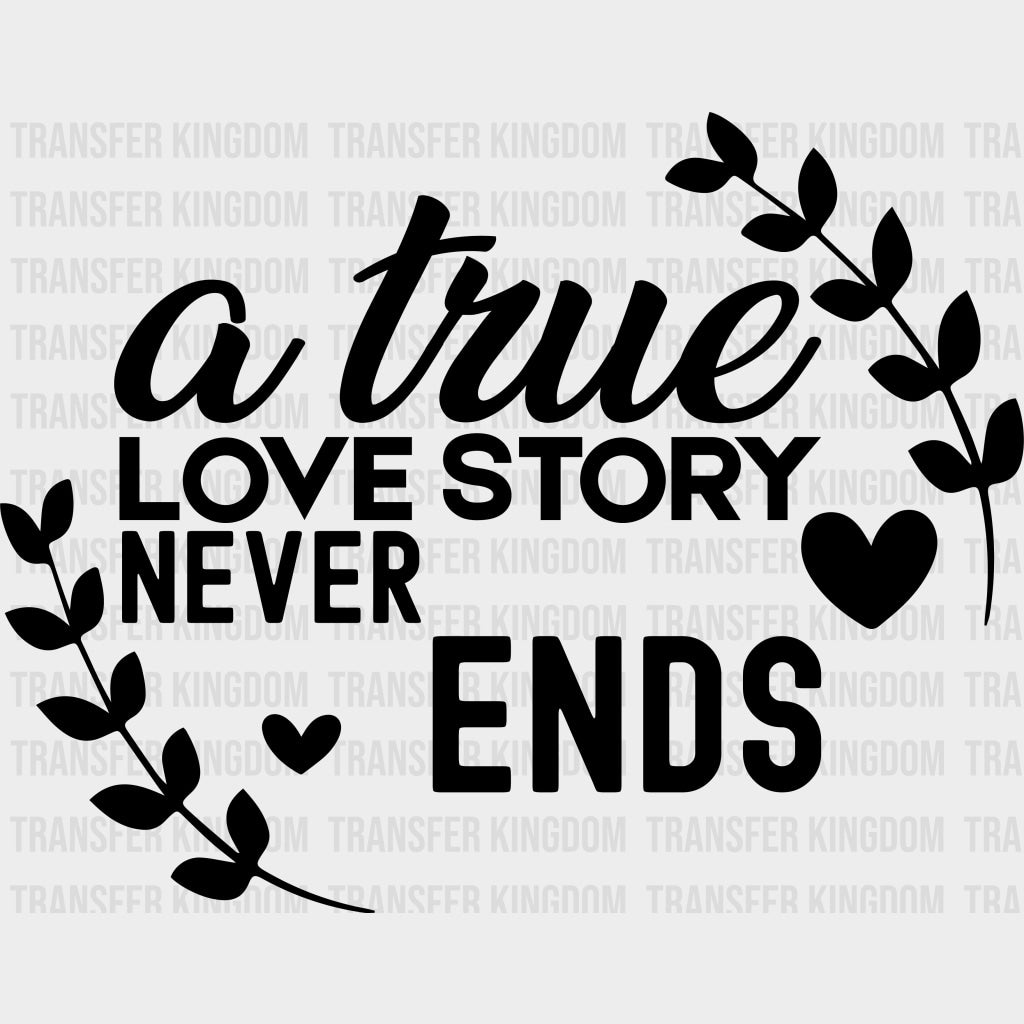 A True Love Story Never Ends, Laurel Leaves - Anniversary DTF Transfer transfer-kingdom Dark Color Design (See Imaging)