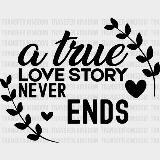 A True Love Story Never Ends, Laurel Leaves - Anniversary DTF Transfer transfer-kingdom Dark Color Design (See Imaging)